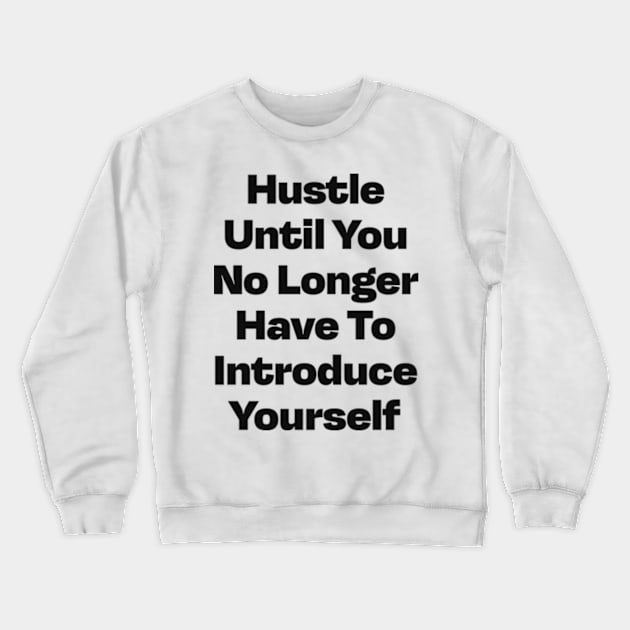 Hustle until you no longer have to introduce yourself Crewneck Sweatshirt by Alea's